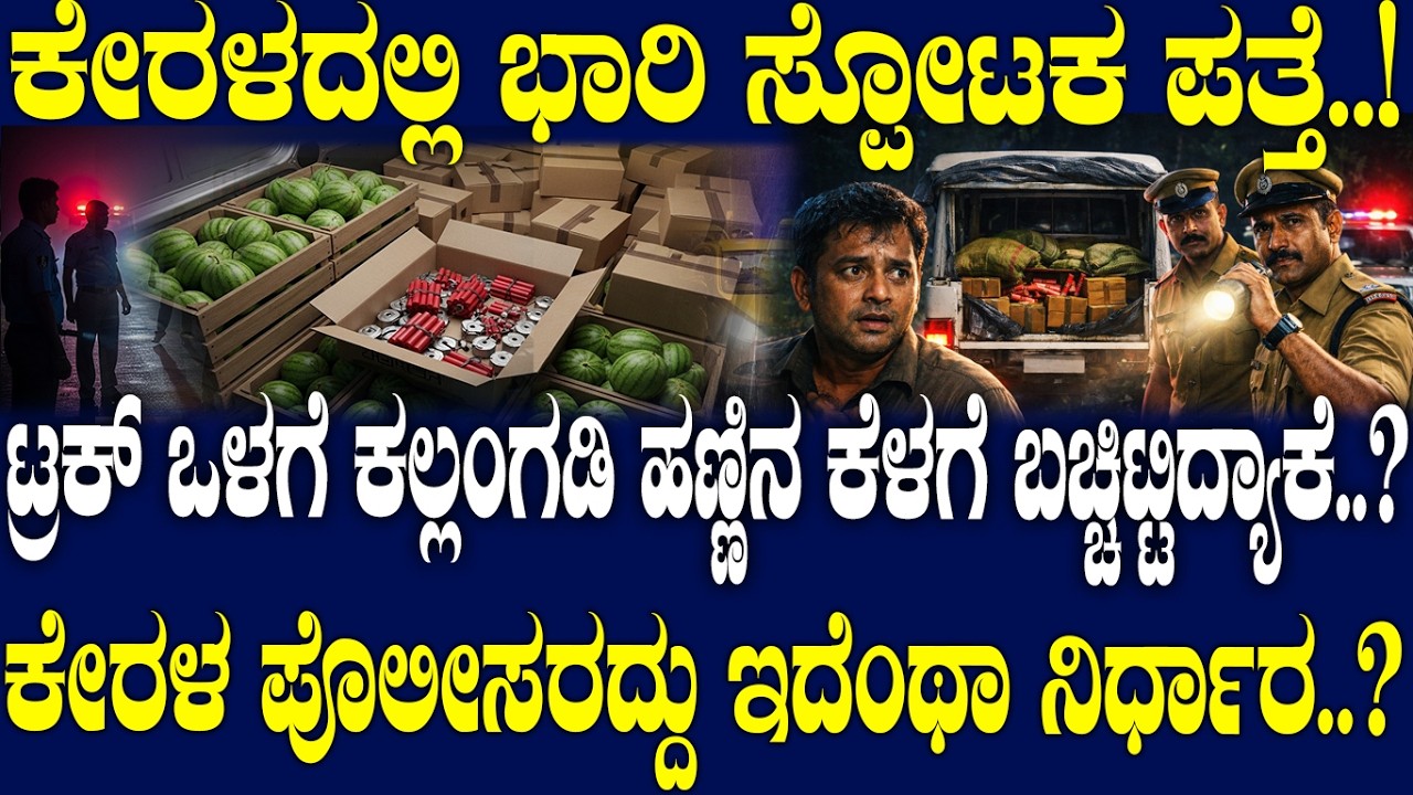 ಟ್ರಕ್ ಒಳಗೆ ಕಲ್ಲಂಗಡಿ ಹಣ್ಣಿನ ಕೆಳಗೆ ಬಚ್ಚಿಟ್ಟಿದ್ಯಾಕೆ..? ಕೇರಳ ಪೊಲೀಸರದ್ದು ಇದೆಂಥಾ ನಿರ್ಧಾರ..?