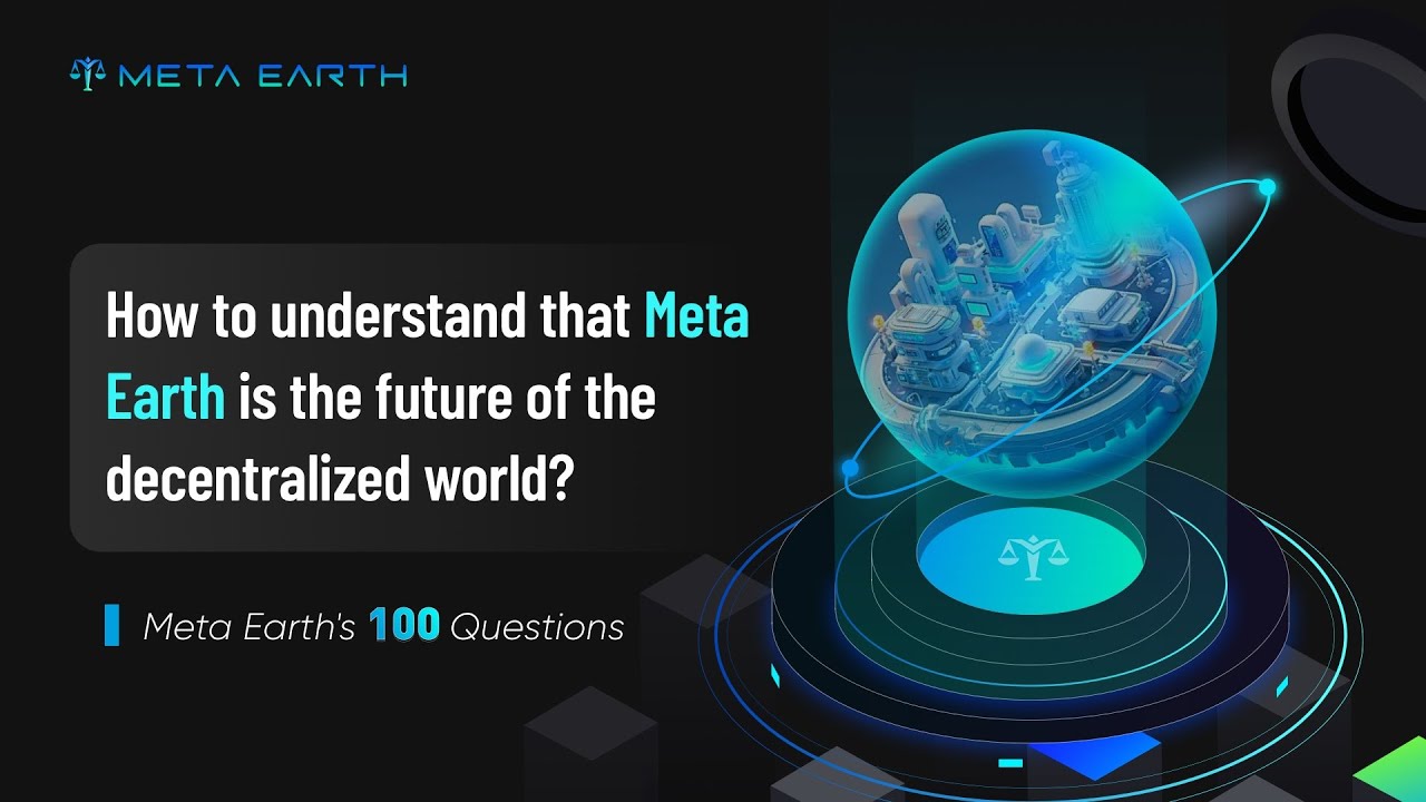 How to understand that Meta Earth is the future of the decentralized world?Meta Earth 100 Questions