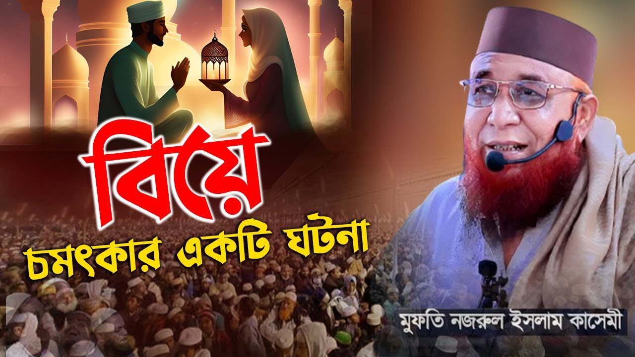 বিয়ে নিয়ে চমৎকার একটি ঘটনা !!  মুফতি নজরুল ইসলাম কাসেমী !! mufti nazrul islam Qasimi new waz,