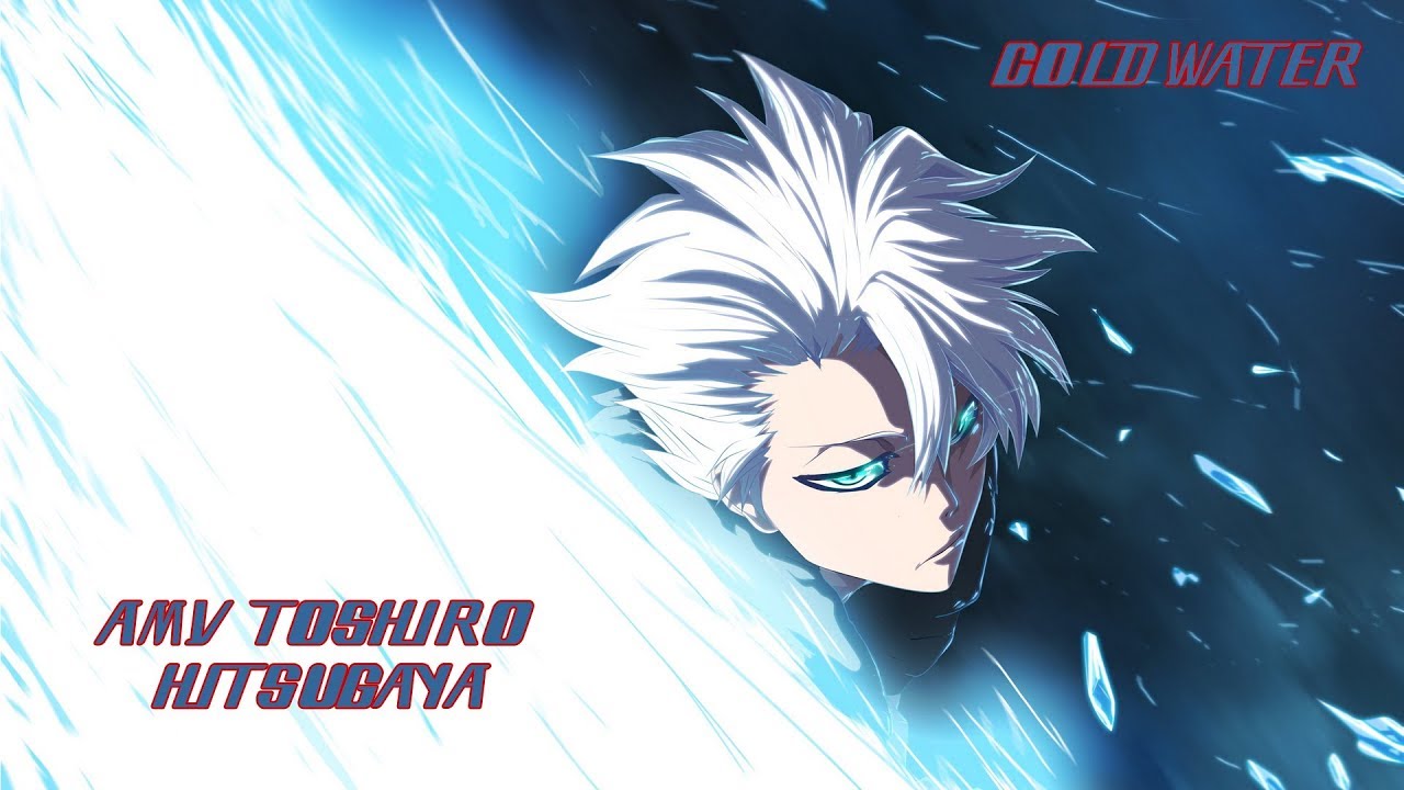 AMV Toshiro Hitsugaya  (Cold Water)