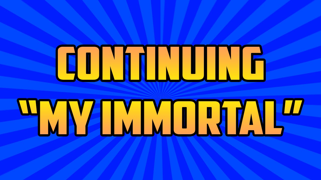 The Continuation of My Immortal...
