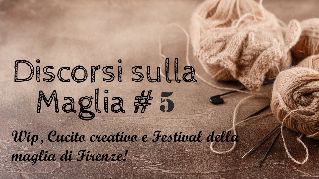 Discorsi sulla Maglia #5: Wip, cucito e festival della maglia di Firenze!