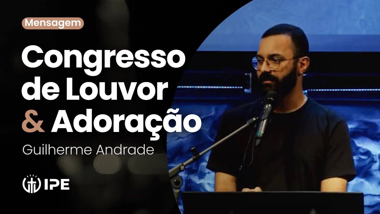 Congresso de Louvor e Adoração • Mensagem • Guilherme Andrade