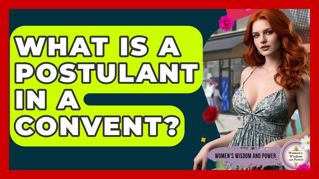 What Is A Postulant In A Convent? - Womens Wisdom and Power