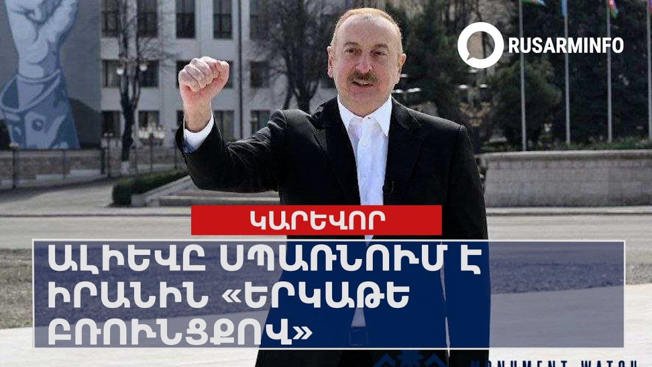 Ալիևը սպառնում է Իրանին «երկաթե բռունցքով»