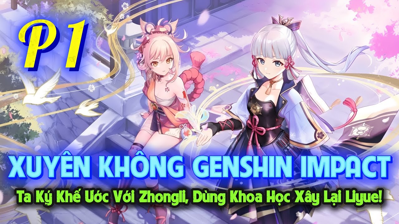 XUYÊN KHÔNG GENSHIN IMPACT – TA KÝ KHẾ ƯỚC VỚI ZHONGLI, DÙNG KHOA HỌC XÂY LẠI LIYUE! | P1