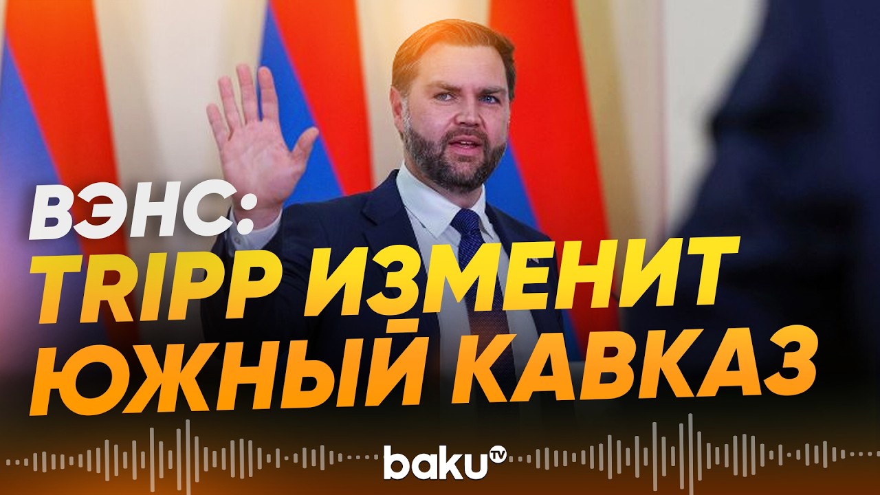 Вэнс в Ереване: США запускают TRIPP и вкладывают капитал в Армению - Baku TV | RU