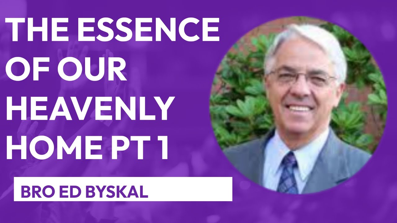 THE ESSENCE OF OUR HEAVENLY HOME ~ BRO ED BYSKAL [CLOVERDALE BIBLEWAY SERMON]