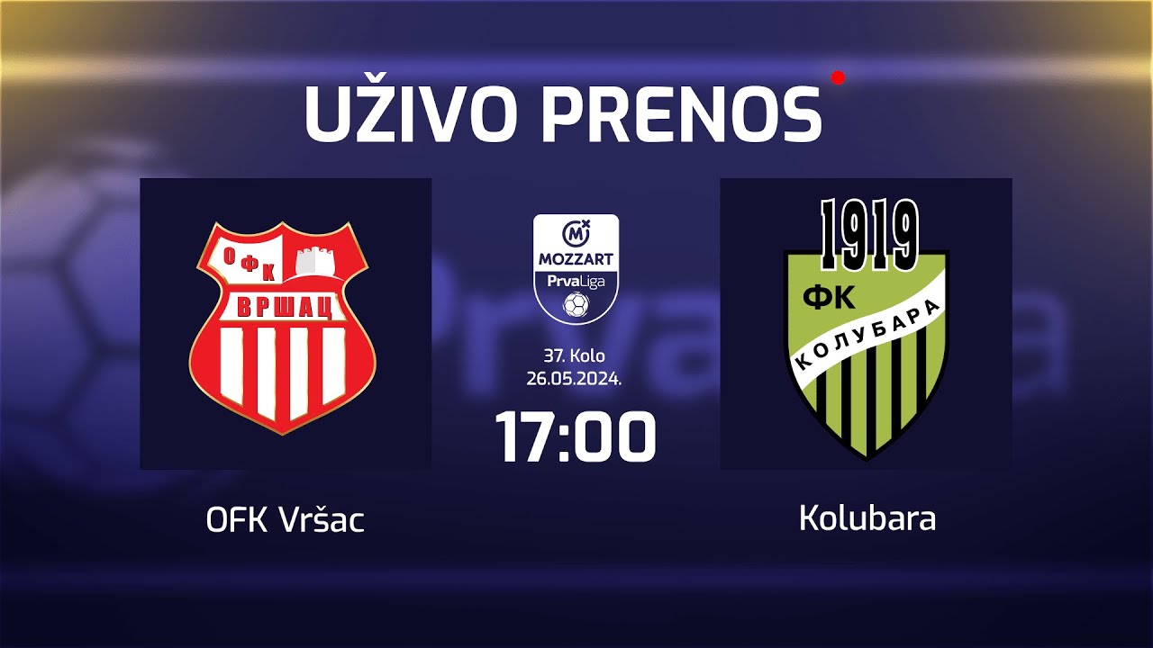 OFK VRŠAC - KOLUBARA Mozzart Bet Prva Liga Srbije 37. Kolo