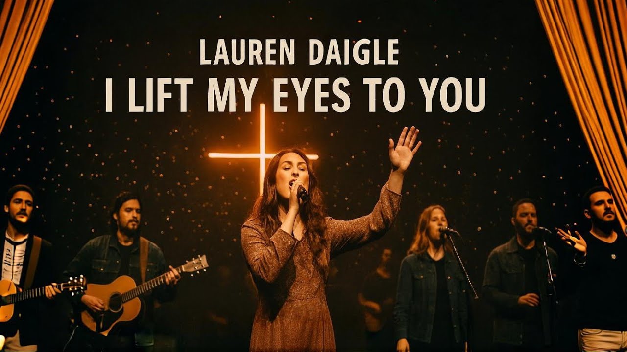 I Lift My Eyes to You | Emotional Worship Song | Lauren Daigle | Christian Praise