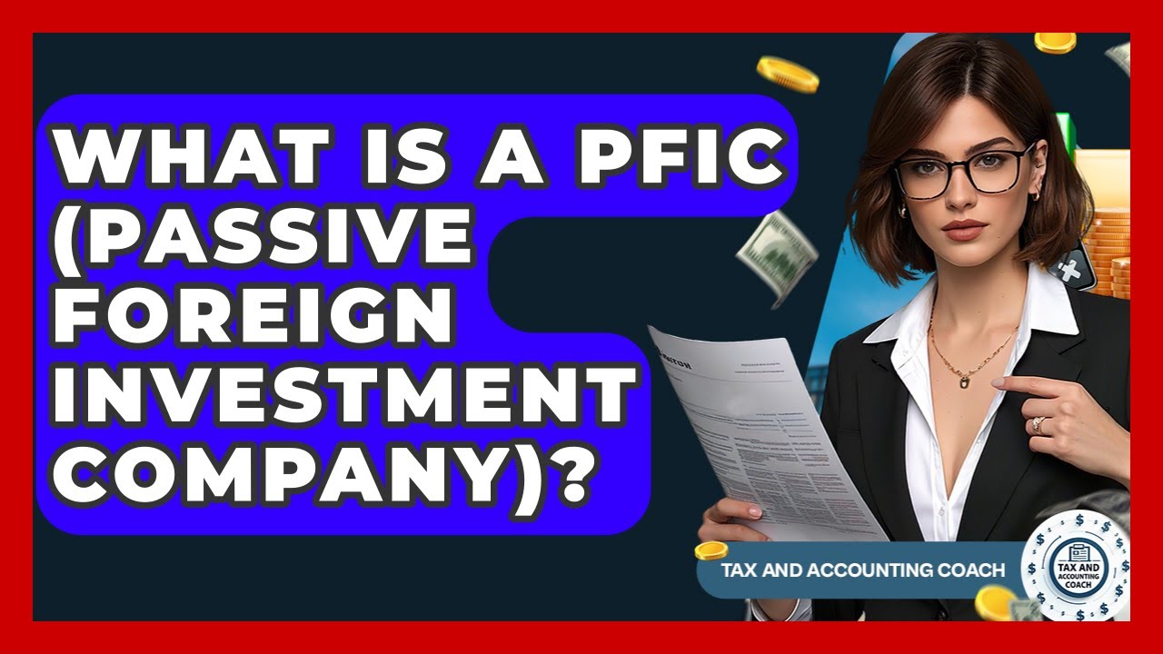 What Is A PFIC (Passive Foreign Investment Company)? - Tax and Accounting Coach