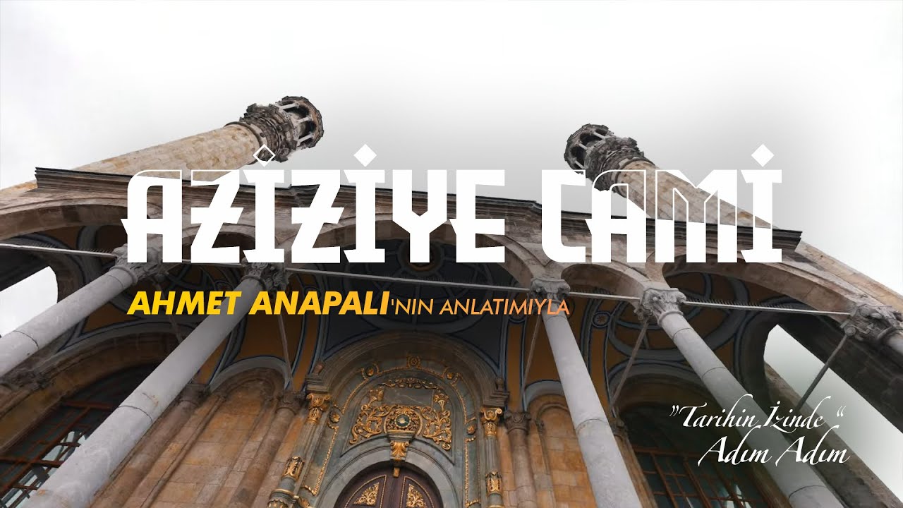 'TARİHİN İZİNDE' ADIM ADIM, AZİZİYE CAMİ, AHMET ANAPALI'NIN ANLATIMIYLA