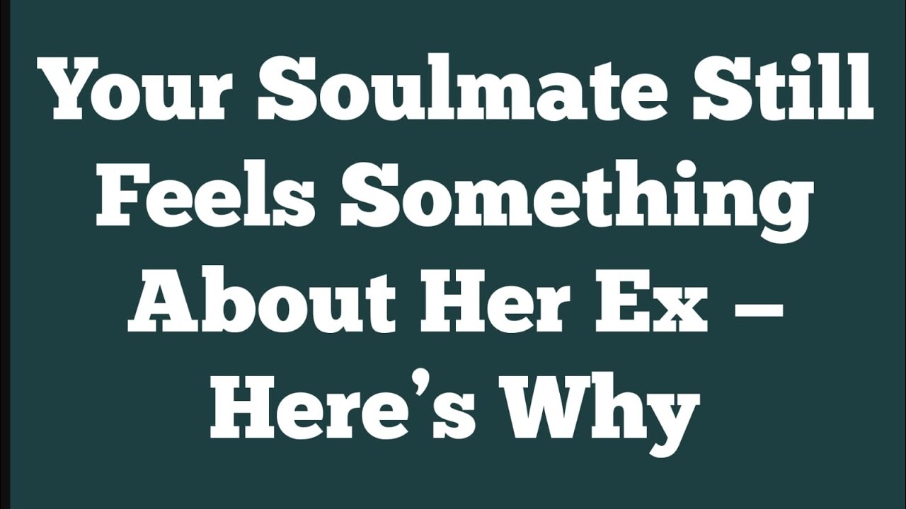 Your Soulmate Still Feels Something About Her Ex — Here’s Why