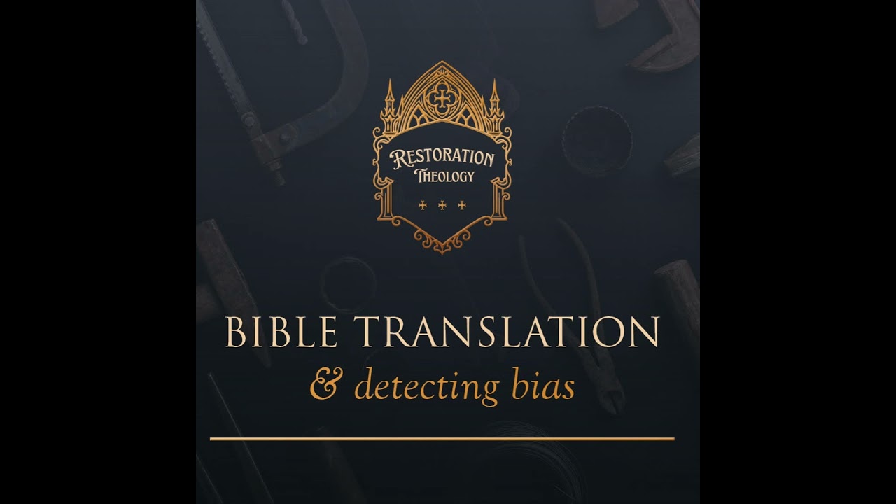 640. Restoration Theology 6: Bible Translation and Detecting Bias