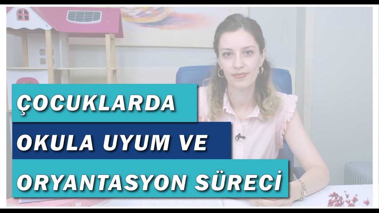 ÇOCUKLARDA OKULA UYUM VE ORYANTASYON SÜRECİ