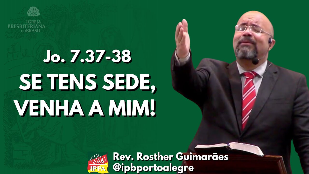 João 7.37-38 - Se Alguém Tem Sede, Venha a Mim e Beba | Rev. Rosther Guimarães