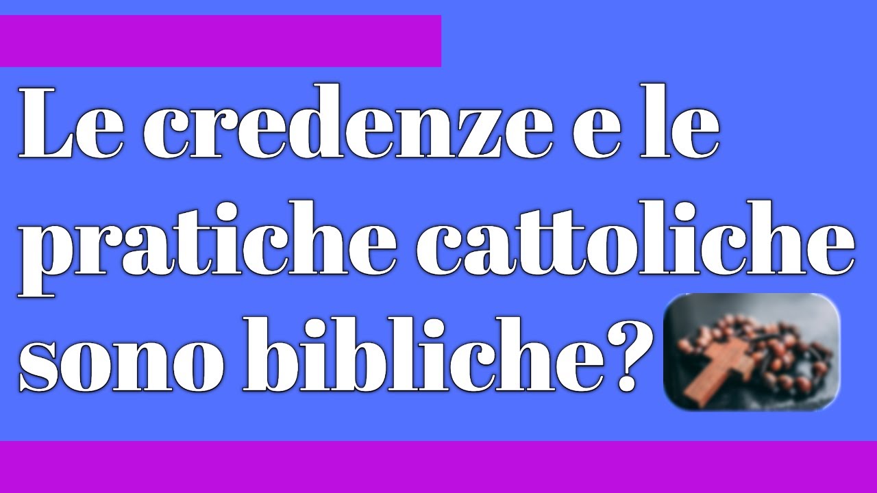 Le credenze e le pratiche cattoliche sono bibliche?