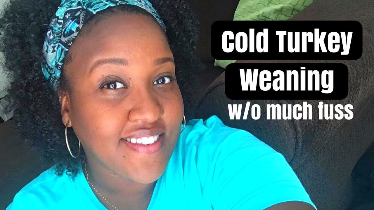 THE SECRET TO WEANING COLD TURKEY W/O MUCH FUSS