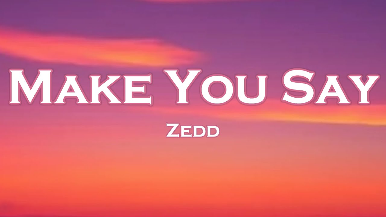 Zedd - Make You Say (Lyrics) feat. Maren Morris, BEAUZ
