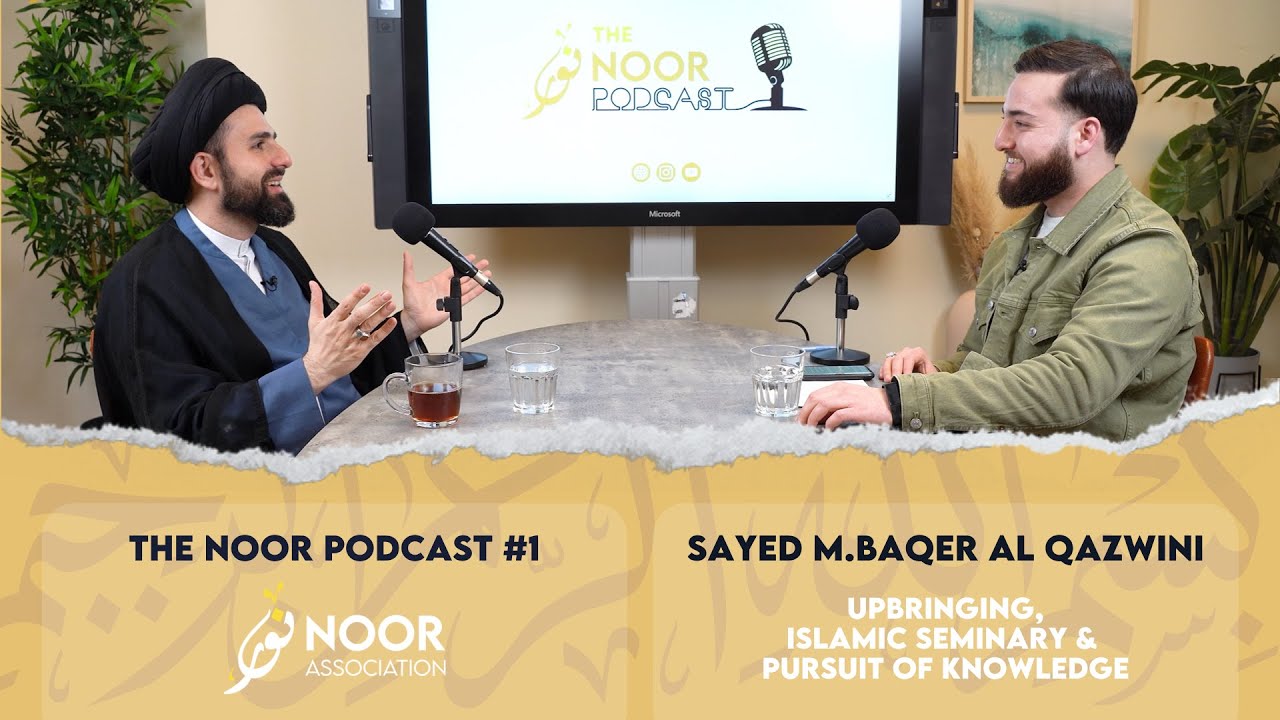 The Noor Podcast #1 - Sayed M Baqer al Qazwini - Upbringing, Islamic seminary, pursuit of knowledge