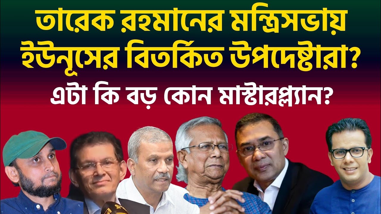 তারেক রহমানের মন্ত্রিসভায় ইউনূসের বিতর্কিত উপদেষ্টারা? এটা কি বড় কোন মাস্টারপ্ল্যান? 