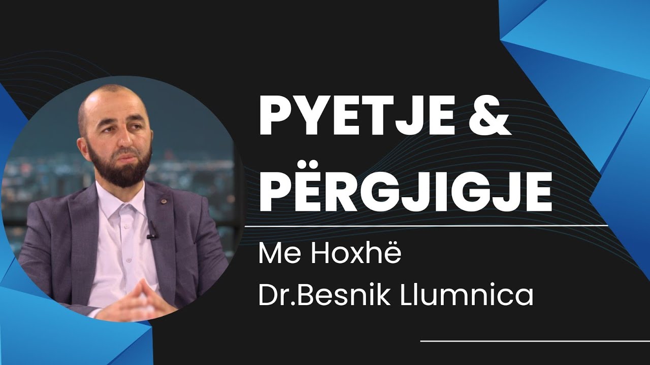 Pyetje Përgjigje me Hoxhë Dr.Besnik Llumnica