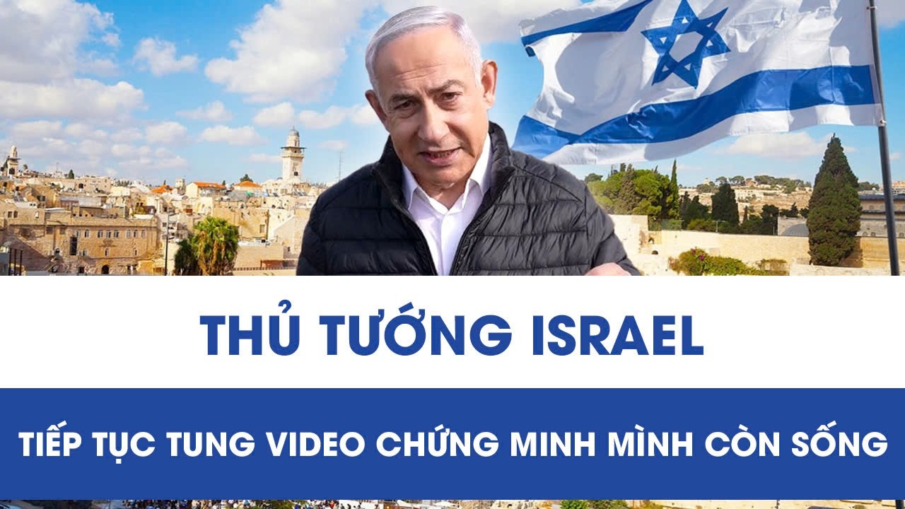 Thủ tướng Israel tiếp tục tung video chứng minh mình còn sống, dập tắt tin đồn bị ám sát