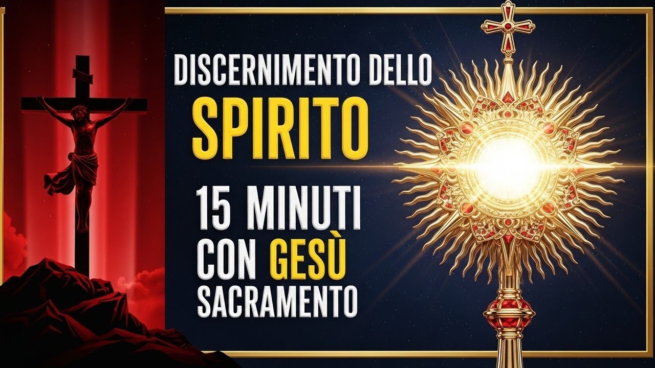 15 MINUTI CON GESU SACRAMENTATO - Il Discernimento con lo Spirito Santo