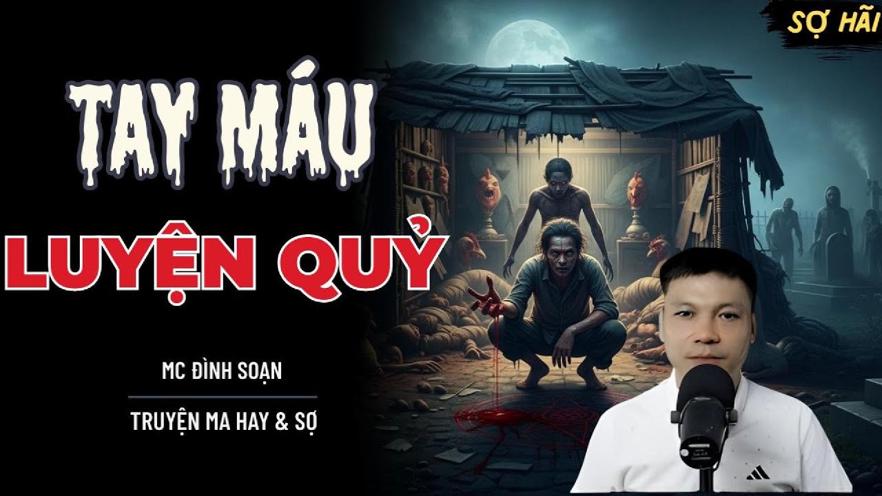 TRUYỆN MA: TAY MÁU LUYỆN QUỶ | TRUYỆN MA MC ĐÌNH SOẠN KỂ SỢ NHẤT