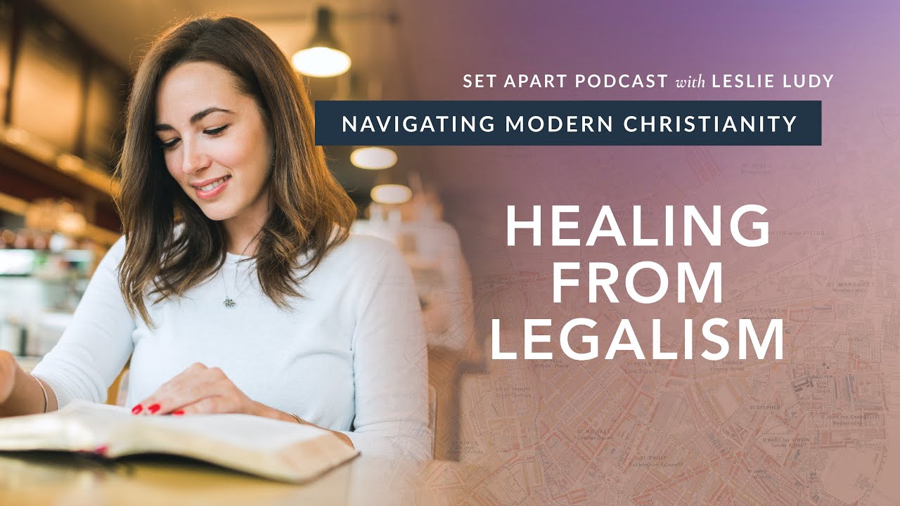 Healing from Legalism / Navigating Modern Christianity 08 (Leslie Ludy)