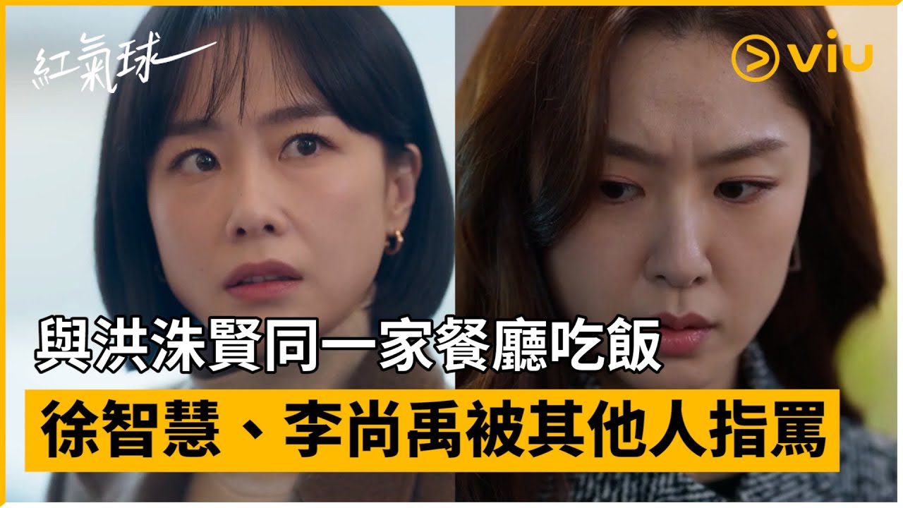 《紅氣球》第18集│與洪洙賢同一家餐廳吃飯 徐智慧、李尚禹被其他人指罵│Viu韓劇線上看
