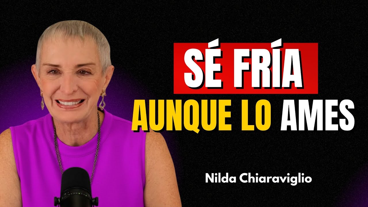 Sé Fría Aunque Te Mueras de Amor (La Verdad Que Nadie Te Dice de Los Hombres) | Nilda Chiaraviglio