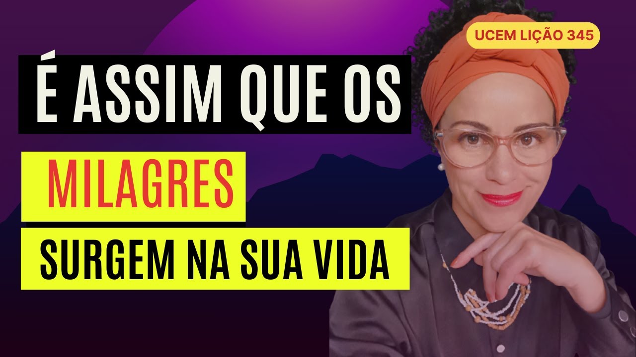 UCEM LIÇÃO 345 É ASSIM QUE OS MILAGRES SURGEM NA SUA VIDA