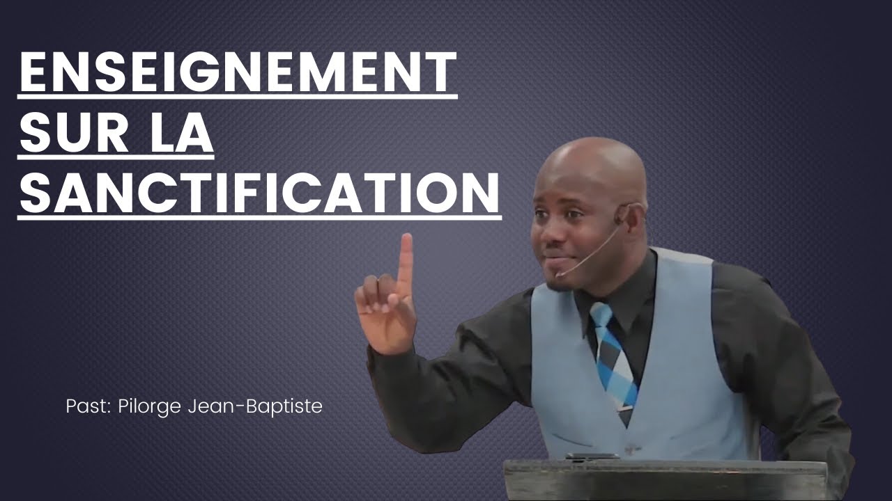 Pasteur Pilorge Jean-Baptiste - Enseignement sur la sanctification.