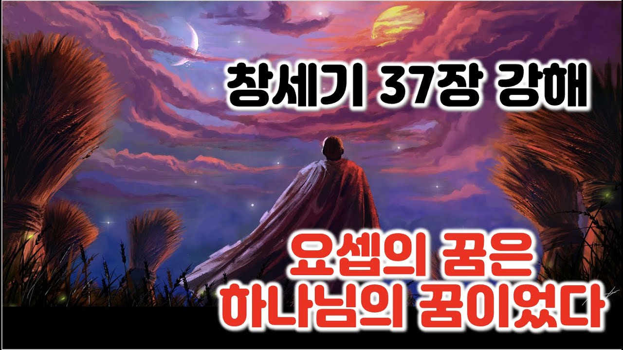 [창 37장] 요셉의 꿈은 하나님의 꿈이었다. 창세기 37장 강해