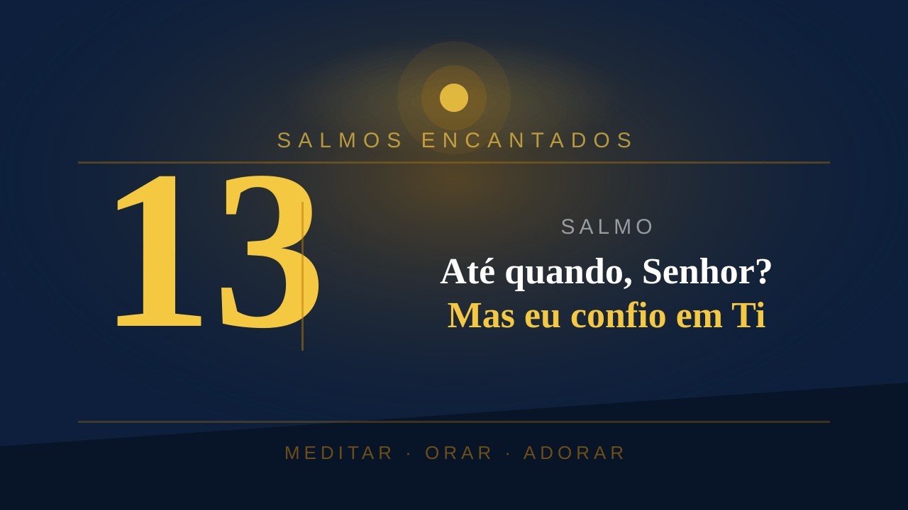 SALMOS 13 - Atende-me, ouve-me, ó Senhor meu Deus