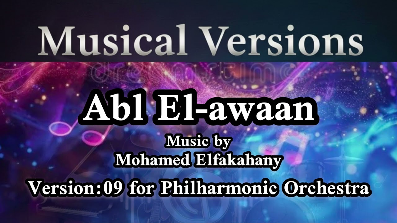 Abl El-awaan Version:09 for Philharmonic Orchestra - Music by Mohamed Elfakahany