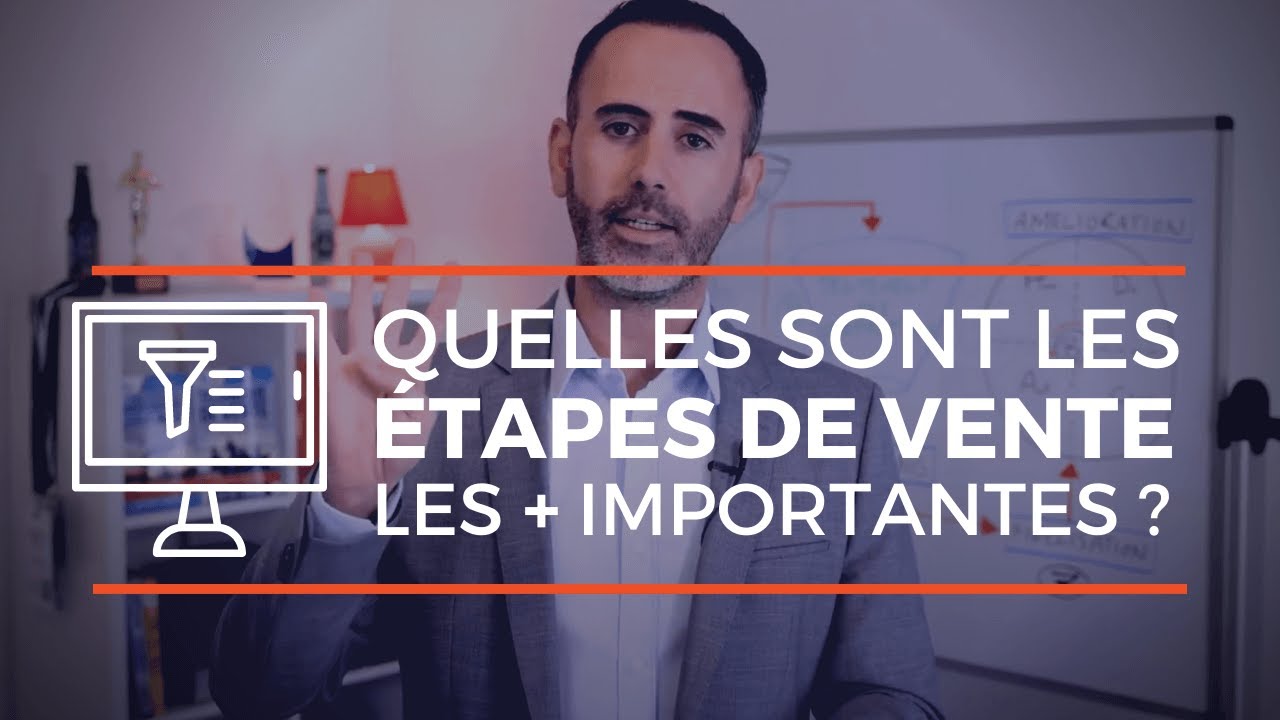 Quelles sont les étapes de la vente les + IMPORTANTES (dans l'ordre) ?