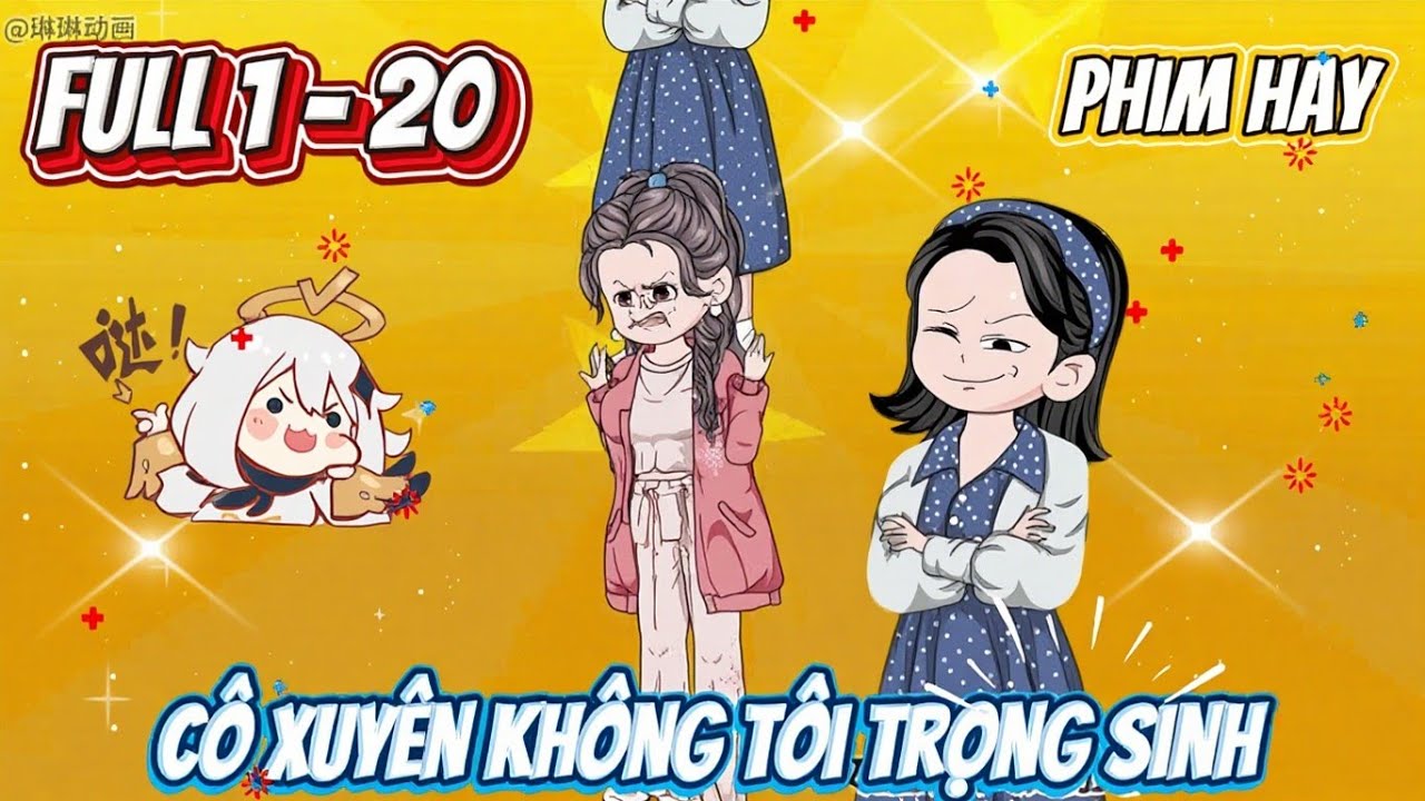 CÔ XUYÊN KHÔNG TÔI TÁI SINH | FULL 01 - 20