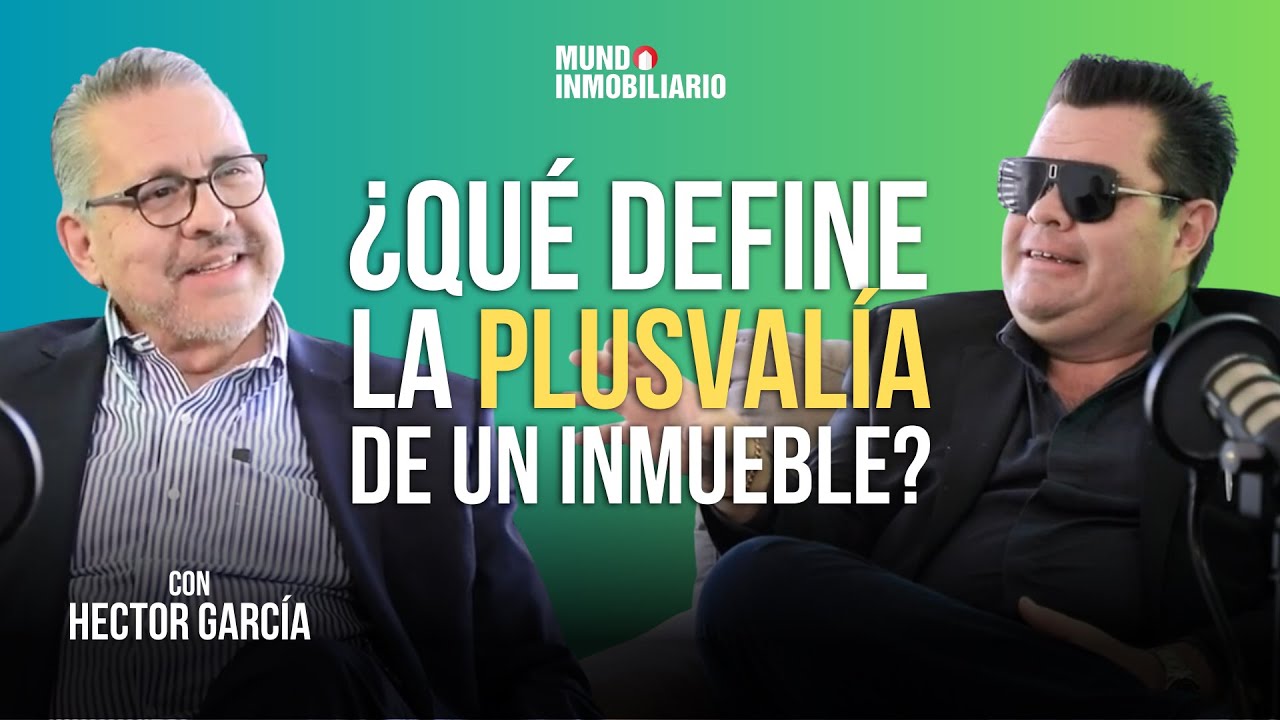 &iquest;Qu&eacute; define la plusval&iacute;a de un inmueble? | H&eacute;ctor Garc&iacute;a y Luis Ram&iacute;rez