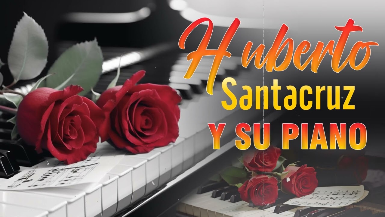 Huberto Santacruz y Su Piano Las Mejores Canciones Instrumentales - Musica Instrumental Ecuatoriana
