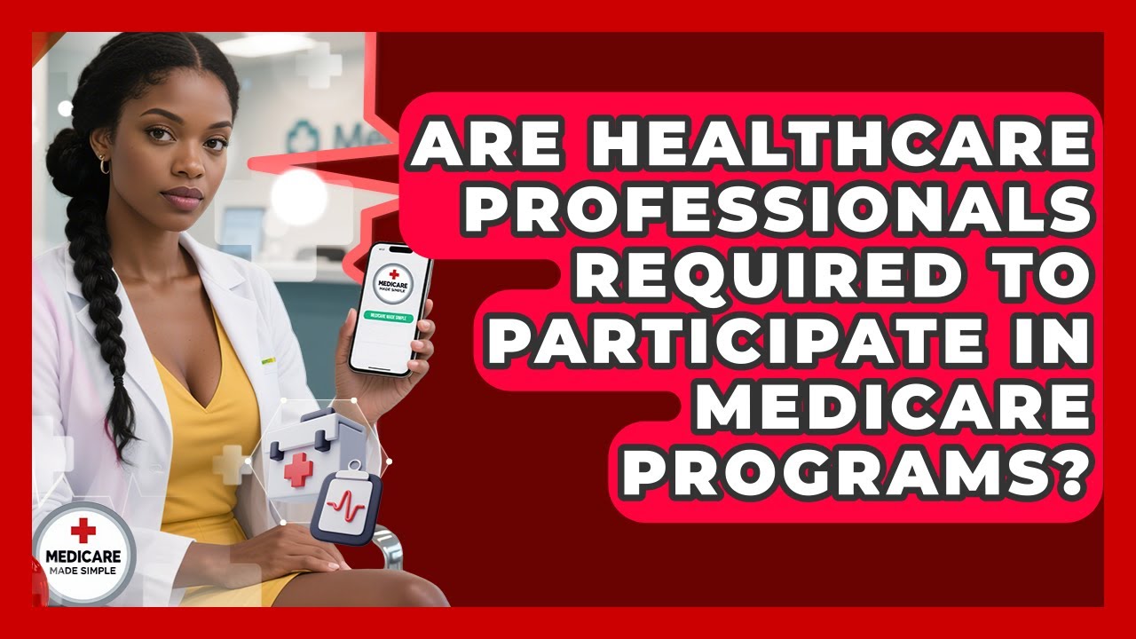 Are Healthcare Professionals Required to Participate in Medicare Programs?