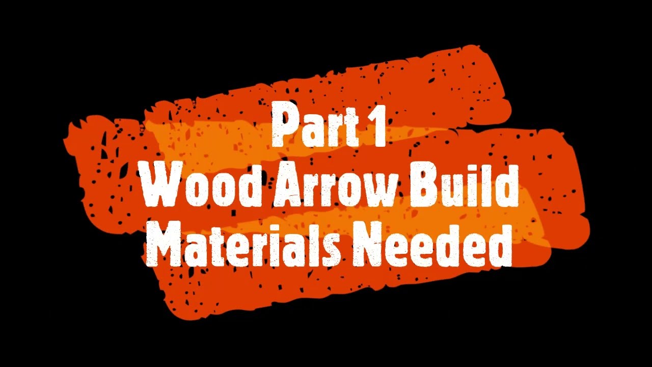 Part 1 Wood Arrow Build (Materials Needed)