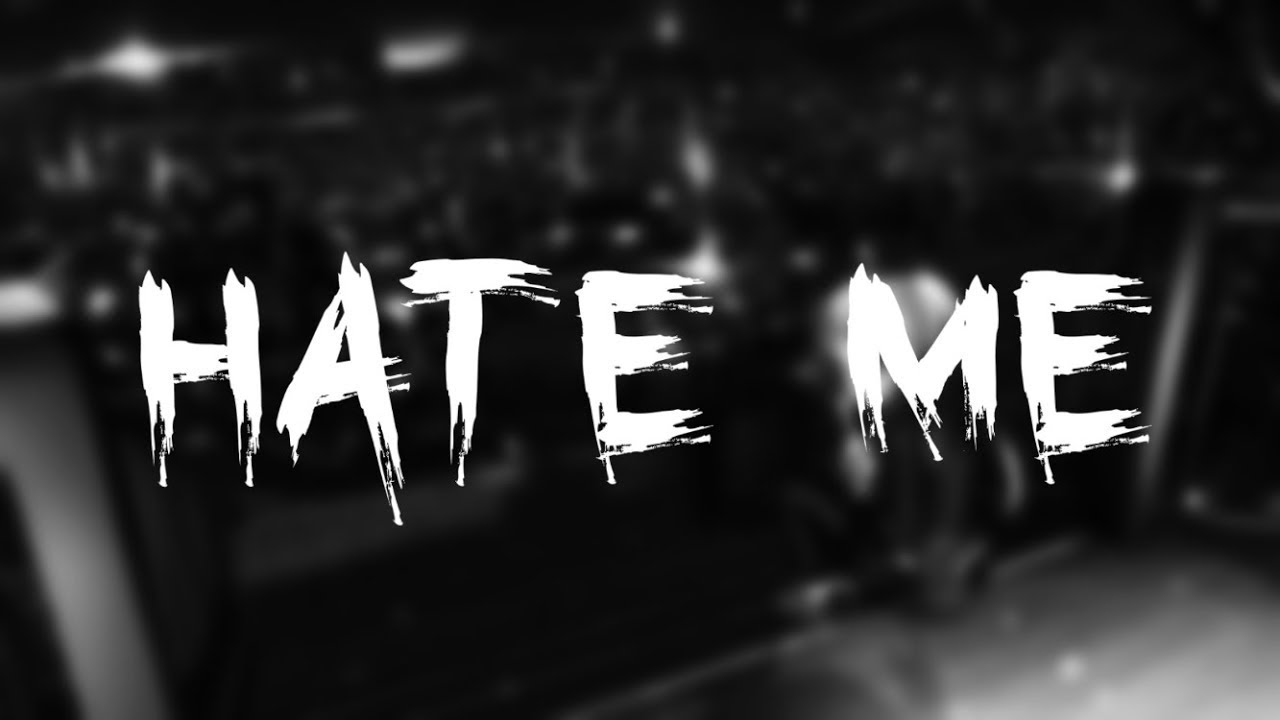 Hate me
