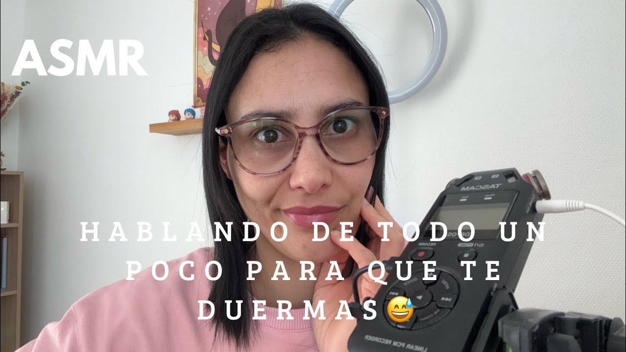 ASMR - HABLANDO CUALQUIER COSA CERQUITA DEL MICRO 😅