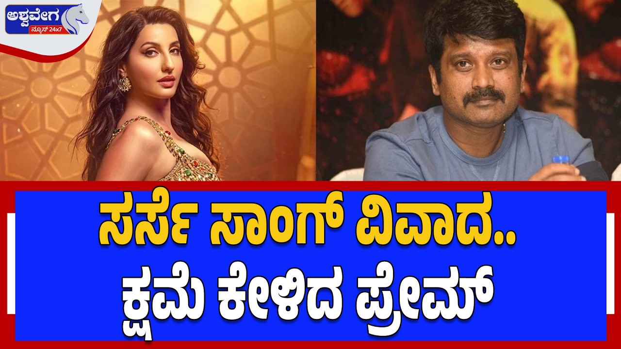 ಸರ್ಸೆ ಸಾಂಗ್‌ ವಿವಾದ.. ಕ್ಷಮೆ ಕೇಳಿದ ಪ್ರೇಮ್‌ | Nora Fatehi Speaks Out on Kedi Song - Ashwavega News