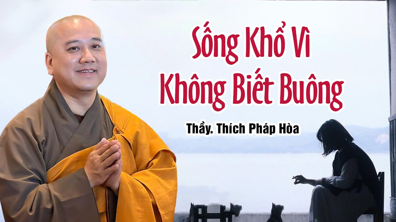 Sống Khổ Vì Không Biết Buông - Thầy Thích Pháp Hòa
