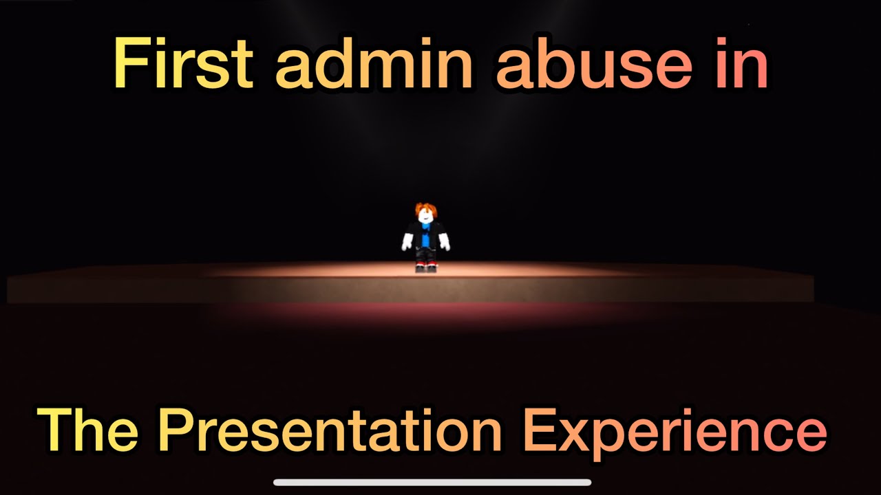 The Presentation Experience - The First Admin Abuse (Loud sound warning Btw)