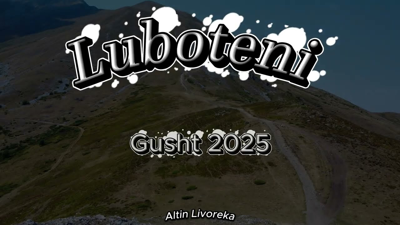 Luboteni - Gusht 2025