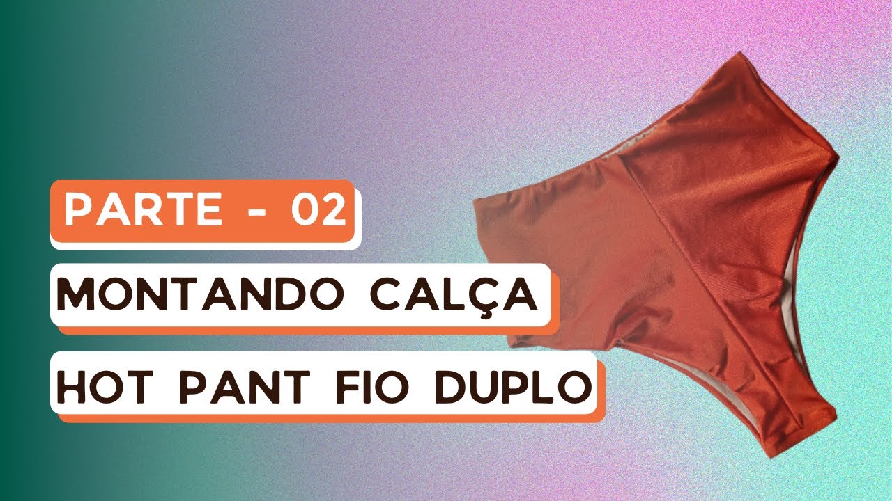 Montando calça Hot Pant fio duplo - Parte - 02